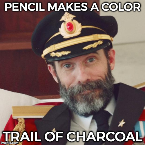 Captain Obvious | PENCIL MAKES A COLOR; TRAIL OF CHARCOAL | image tagged in captain obvious | made w/ Imgflip meme maker