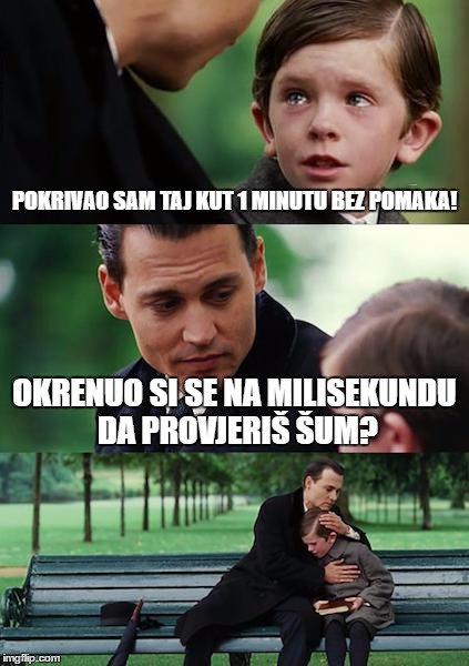Finding Neverland Meme | POKRIVAO SAM TAJ KUT 1 MINUTU BEZ POMAKA! OKRENUO SI SE NA MILISEKUNDU DA PROVJERIŠ ŠUM? | image tagged in memes,finding neverland | made w/ Imgflip meme maker