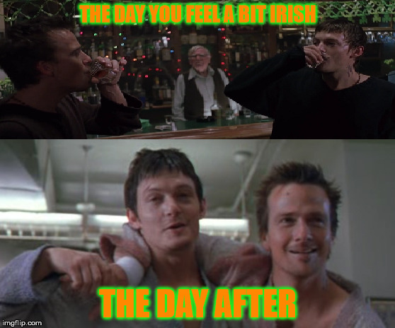 Wednesday a good day to feel Irish | THE DAY YOU FEEL A BIT IRISH; THE DAY AFTER | image tagged in boondock saints,drinking,irish,today was a good day,yesterday,hungover | made w/ Imgflip meme maker