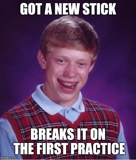 Bad Luck Brian | GOT A NEW STICK; BREAKS IT ON THE FIRST PRACTICE | image tagged in memes,bad luck brian | made w/ Imgflip meme maker