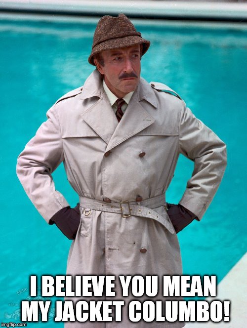I BELIEVE YOU MEAN MY JACKET COLUMBO! | made w/ Imgflip meme maker