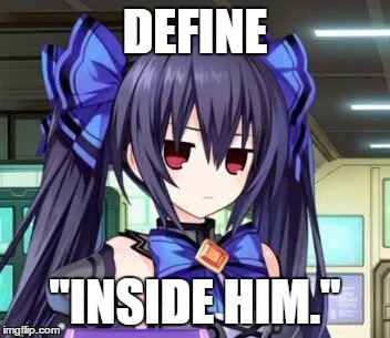 Noire Tsundere Face | DEFINE; "INSIDE HIM." | image tagged in noire tsundere face | made w/ Imgflip meme maker