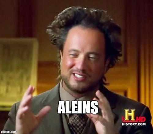 Ancient Aliens | ALEINS | image tagged in memes,ancient aliens | made w/ Imgflip meme maker