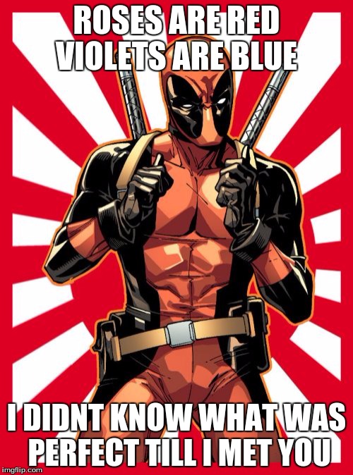 Deadpool Pick Up Lines | ROSES ARE RED VIOLETS ARE BLUE; I DIDNT KNOW WHAT WAS PERFECT TILL I MET YOU | image tagged in memes,deadpool pick up lines | made w/ Imgflip meme maker