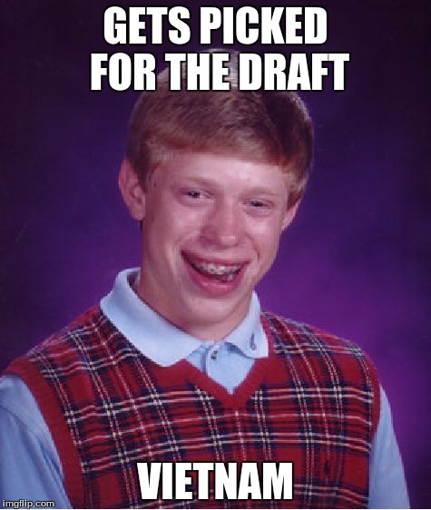 Bad Luck Brian | GETS PICKED FOR THE DRAFT; VIETNAM | image tagged in memes,bad luck brian | made w/ Imgflip meme maker