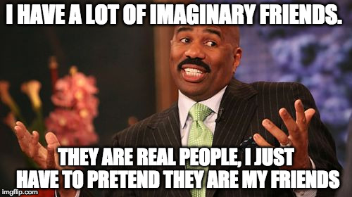 #TruthBomb | I HAVE A LOT OF IMAGINARY FRIENDS. THEY ARE REAL PEOPLE, I JUST HAVE TO PRETEND THEY ARE MY FRIENDS | image tagged in memes,steve harvey,truth,bacon,imaginary | made w/ Imgflip meme maker