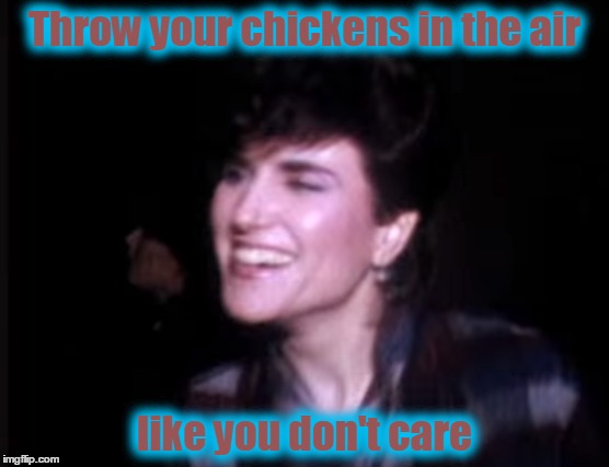 Throw your chickens in the air like you don't care | made w/ Imgflip meme maker