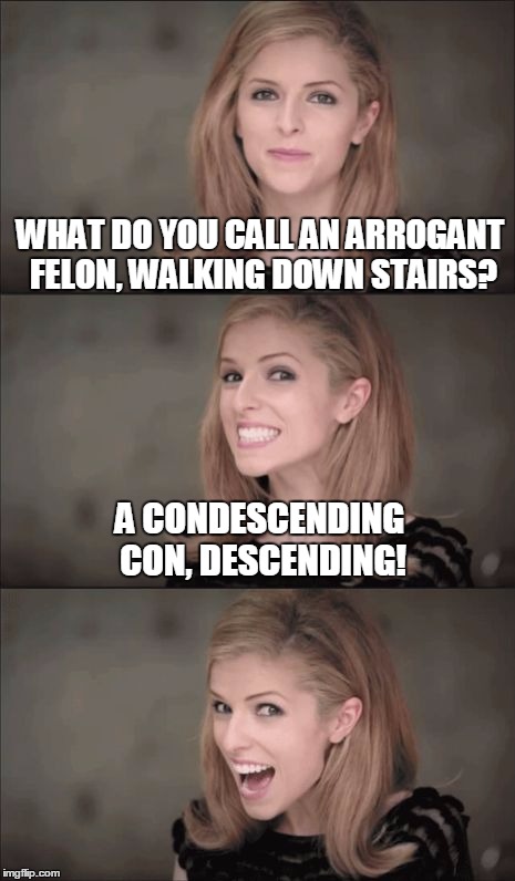 Puns this bad should be illegal! | WHAT DO YOU CALL AN ARROGANT FELON, WALKING DOWN STAIRS? A CONDESCENDING CON, DESCENDING! | image tagged in memes,bad pun anna kendrick,con,condescending | made w/ Imgflip meme maker