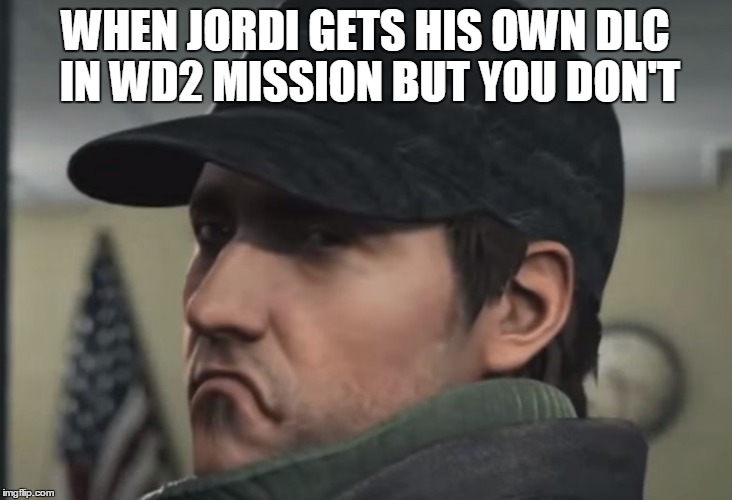 Watch_Dogs 2 No Aiden DLC | WHEN JORDI GETS HIS OWN DLC IN WD2 MISSION BUT YOU DON'T | image tagged in watch_dogs sad aiden,watch_dogs,watch dogs,aiden,dlc,2 | made w/ Imgflip meme maker