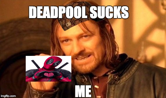 One Does Not Simply Meme | DEADPOOL SUCKS; ME | image tagged in memes,one does not simply,scumbag | made w/ Imgflip meme maker