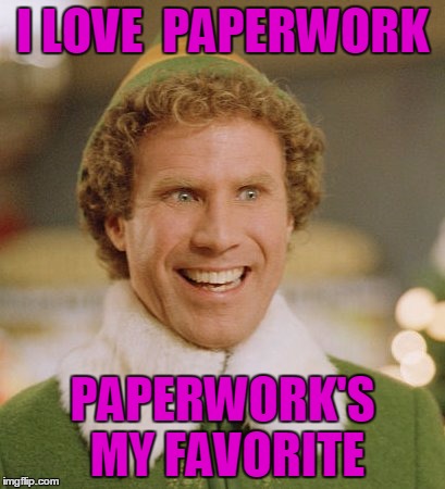 Buddy The Elf Meme | I LOVE 
PAPERWORK; PAPERWORK'S MY FAVORITE | image tagged in memes,buddy the elf | made w/ Imgflip meme maker