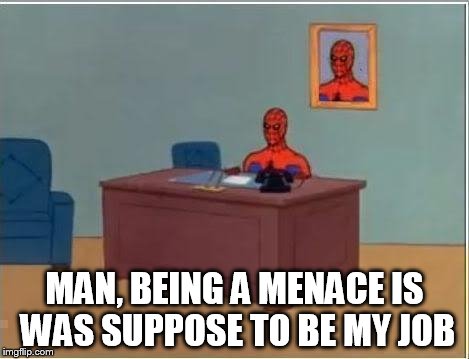 MAN, BEING A MENACE IS WAS SUPPOSE TO BE MY JOB | made w/ Imgflip meme maker