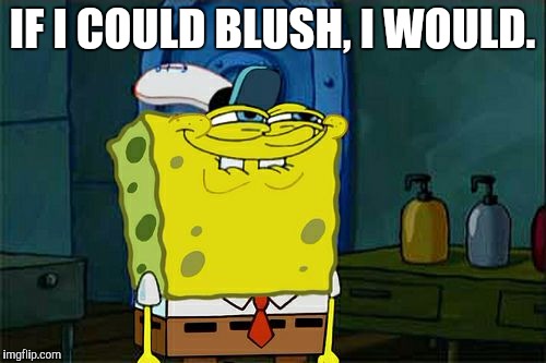 Don't You Squidward Meme | IF I COULD BLUSH, I WOULD. | image tagged in memes,dont you squidward | made w/ Imgflip meme maker