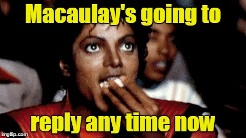 Macaulay's going to reply any time now | made w/ Imgflip meme maker