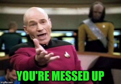 Picard Wtf Meme | YOU'RE MESSED UP | image tagged in memes,picard wtf | made w/ Imgflip meme maker