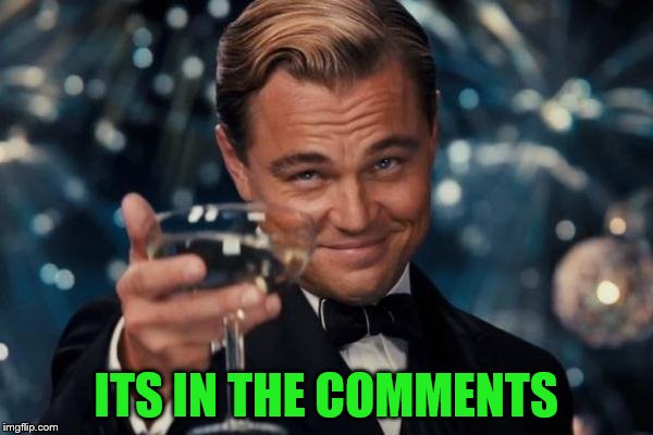 Leonardo Dicaprio Cheers Meme | ITS IN THE COMMENTS | image tagged in memes,leonardo dicaprio cheers | made w/ Imgflip meme maker
