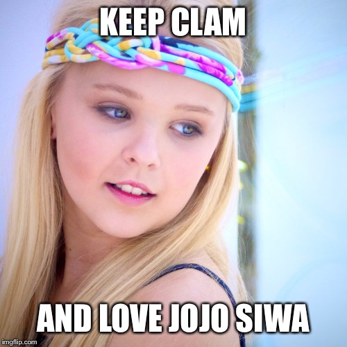 KEEP CLAM; AND LOVE JOJO SIWA | image tagged in keep clam and love jojo siwa | made w/ Imgflip meme maker