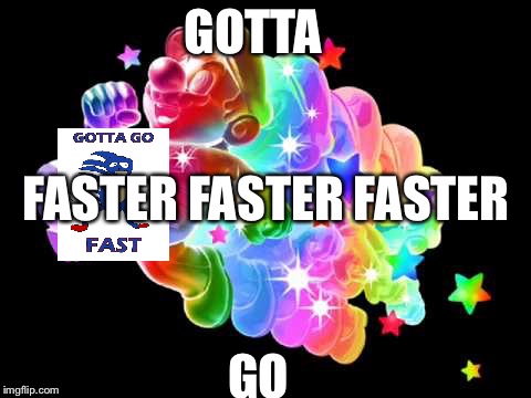 Gotta go ffff faster faster | GOTTA; FASTER FASTER FASTER; GO | image tagged in gotta go ffff faster faster | made w/ Imgflip meme maker