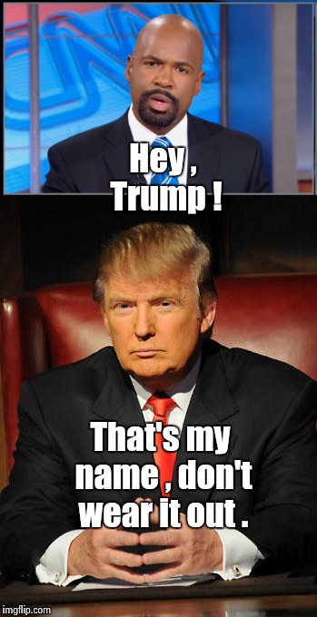CNN can't help it , they have too much time to fill . | Hey , Trump ! That's my name , don't wear it out . | image tagged in fake news | made w/ Imgflip meme maker
