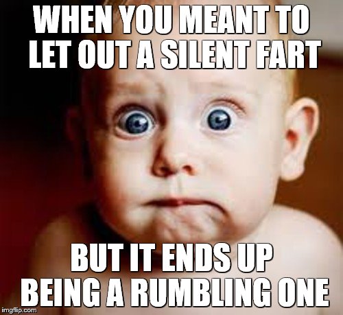 WHEN YOU MEANT TO LET OUT A SILENT FART; BUT IT ENDS UP BEING A RUMBLING ONE | image tagged in baby | made w/ Imgflip meme maker