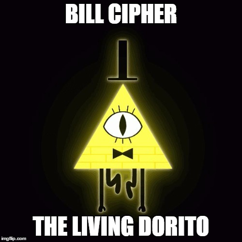 bill cipher says |  BILL CIPHER; THE LIVING DORITO | image tagged in bill cipher says | made w/ Imgflip meme maker