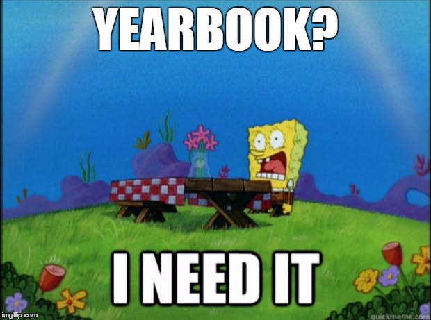 spongebob I need it | YEARBOOK? | image tagged in spongebob i need it | made w/ Imgflip meme maker