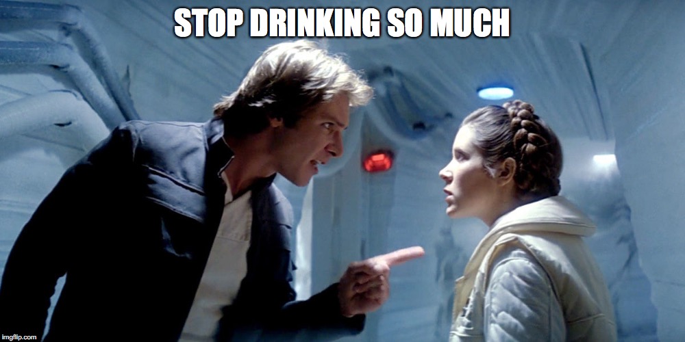 Stop Drinking So Much | STOP DRINKING SO MUCH | image tagged in drunktard,star wars,harrison ford,carrie fisher,alcohol,drunk | made w/ Imgflip meme maker
