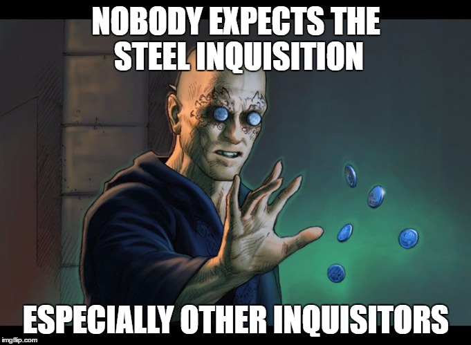 Steel Inquisitor | NOBODY EXPECTS THE STEEL INQUISITION; ESPECIALLY OTHER INQUISITORS | image tagged in steel inquisitor | made w/ Imgflip meme maker