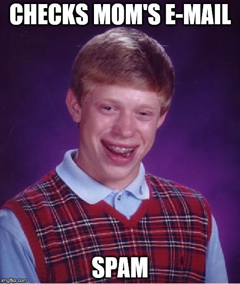 Bad Luck Brian | CHECKS MOM'S E-MAIL; SPAM | image tagged in memes,bad luck brian | made w/ Imgflip meme maker
