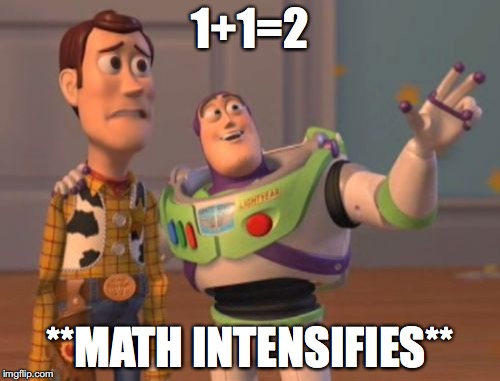 X, X Everywhere | 1+1=2; **MATH INTENSIFIES** | image tagged in memes,x x everywhere | made w/ Imgflip meme maker