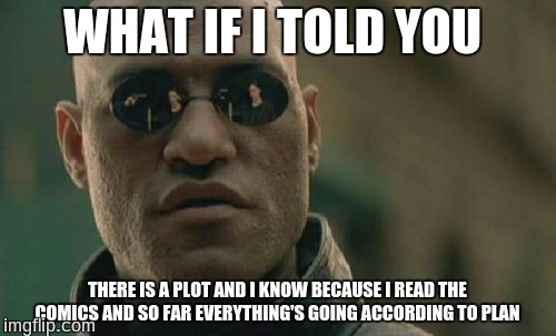 Matrix Morpheus Meme | WHAT IF I TOLD YOU THERE IS A PLOT AND I KNOW BECAUSE I READ THE COMICS AND SO FAR EVERYTHING'S GOING ACCORDING TO PLAN | image tagged in memes,matrix morpheus | made w/ Imgflip meme maker