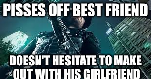 PISSES OFF BEST FRIEND; DOESN'T HESITATE TO MAKE OUT WITH HIS GIRLFRIEND | image tagged in arrow,funny,meme | made w/ Imgflip meme maker
