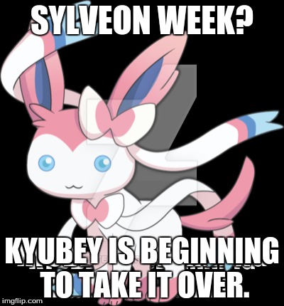 I know it's late, but still! Here's a submission for Mr.Awesome55's SYLVEON WEEK! Check it out! | SYLVEON WEEK? KYUBEY IS BEGINNING TO TAKE IT OVER. | image tagged in sylveon,pokemon,kyubey,puella magi madoka magica,memes,crossover | made w/ Imgflip meme maker