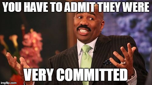 YOU HAVE TO ADMIT THEY WERE VERY COMMITTED | image tagged in memes,steve harvey | made w/ Imgflip meme maker