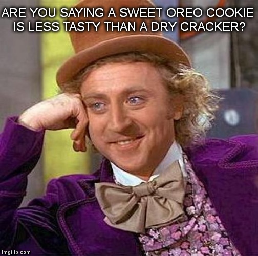 Before deciding to become a racist, ask yourself… | ARE YOU SAYING A SWEET OREO COOKIE IS LESS TASTY THAN A DRY CRACKER? | image tagged in memes,creepy condescending wonka,funny,discrimination | made w/ Imgflip meme maker