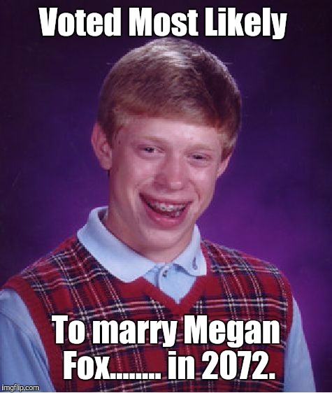 Bad Luck Brian | Voted Most Likely; To marry Megan Fox........ in 2072. | image tagged in memes,voted most likely,to be,funny,bad luck brian,megan fox | made w/ Imgflip meme maker