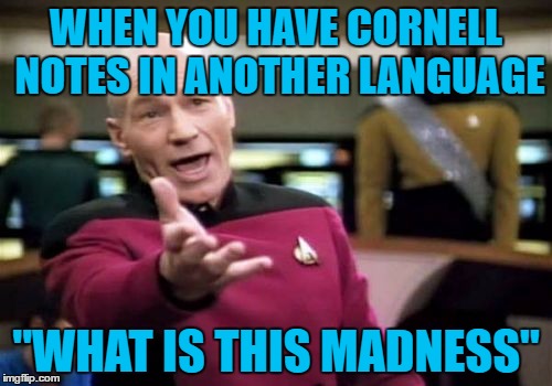 Picard Wtf | WHEN YOU HAVE CORNELL NOTES IN ANOTHER LANGUAGE; "WHAT IS THIS MADNESS" | image tagged in memes,picard wtf | made w/ Imgflip meme maker