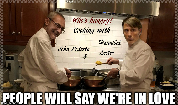 Who's Hungry? | PEOPLE WILL SAY WE'RE IN LOVE | image tagged in john podesta,pizzagate,hannibal lecter,cannibal,donald trump approves,hungry | made w/ Imgflip meme maker