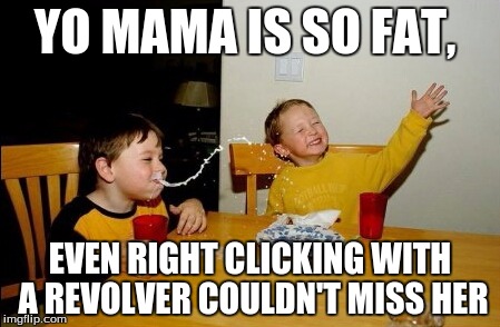 JustCSGOthings | YO MAMA IS SO FAT, EVEN RIGHT CLICKING WITH A REVOLVER COULDN'T MISS HER | image tagged in memes,yo mamas so fat | made w/ Imgflip meme maker