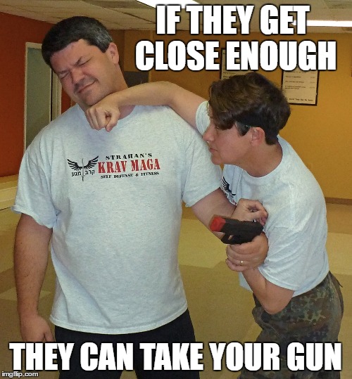 IF THEY GET CLOSE ENOUGH THEY CAN TAKE YOUR GUN | made w/ Imgflip meme maker