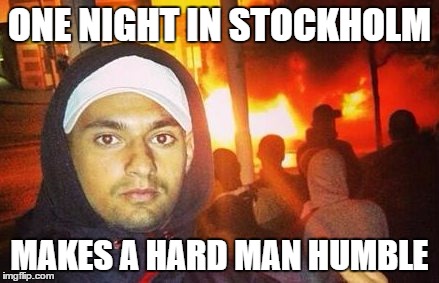 ONE NIGHT IN STOCKHOLM MAKES A HARD MAN HUMBLE | made w/ Imgflip meme maker