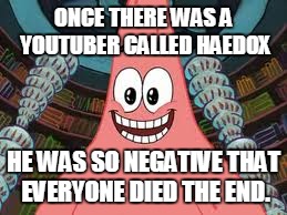 Haedox Stinks | ONCE THERE WAS A YOUTUBER CALLED HAEDOX; HE WAS SO NEGATIVE THAT EVERYONE DIED THE END. | image tagged in everyone died the end | made w/ Imgflip meme maker