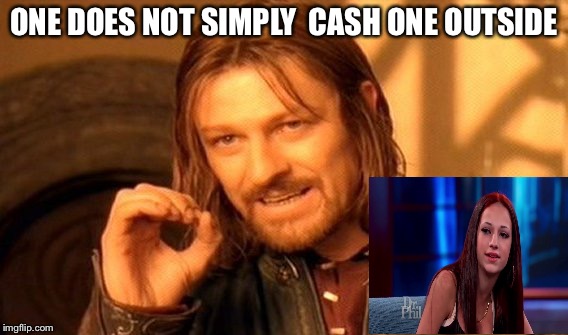 One Does Not Simply | ONE DOES NOT SIMPLY 
CASH ONE OUTSIDE | image tagged in memes,one does not simply | made w/ Imgflip meme maker
