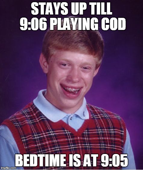 Bad Luck Brian | STAYS UP TILL 9:06 PLAYING COD; BEDTIME IS AT 9:05 | image tagged in memes,bad luck brian | made w/ Imgflip meme maker