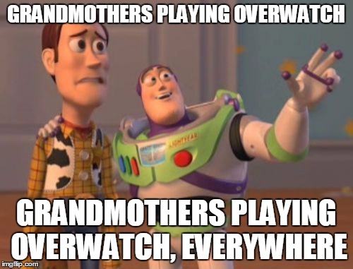 X, X Everywhere Meme | GRANDMOTHERS PLAYING OVERWATCH GRANDMOTHERS PLAYING OVERWATCH, EVERYWHERE | image tagged in memes,x x everywhere | made w/ Imgflip meme maker