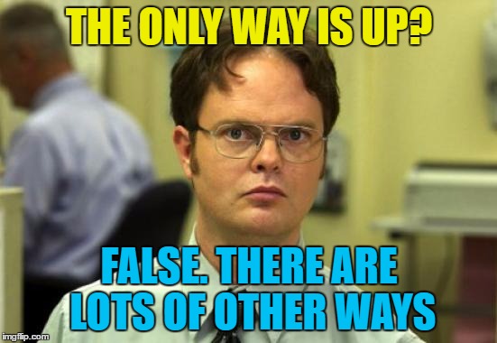 Take that Yazz :) | THE ONLY WAY IS UP? FALSE. THERE ARE LOTS OF OTHER WAYS | image tagged in memes,dwight schrute,the only way is up,yazz,music | made w/ Imgflip meme maker