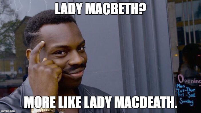 Roll Safe Think About It Meme | LADY MACBETH? MORE LIKE LADY MACDEATH. | image tagged in roll safe think about it | made w/ Imgflip meme maker
