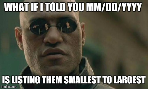 Matrix Morpheus Meme | WHAT IF I TOLD YOU MM/DD/YYYY; IS LISTING THEM SMALLEST TO LARGEST | image tagged in memes,matrix morpheus | made w/ Imgflip meme maker