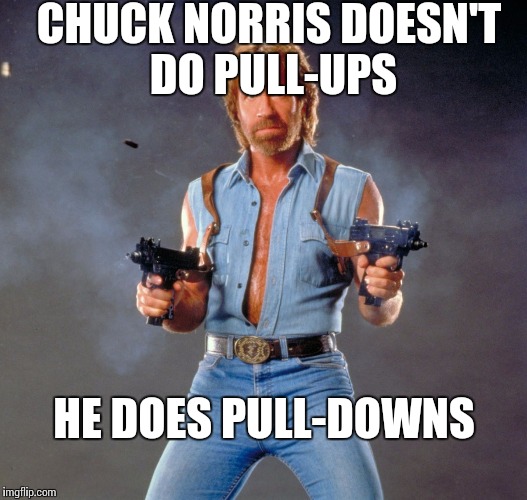 Chuck Norris Guns | CHUCK NORRIS DOESN'T DO PULL-UPS; HE DOES PULL-DOWNS | image tagged in memes,chuck norris guns,chuck norris | made w/ Imgflip meme maker