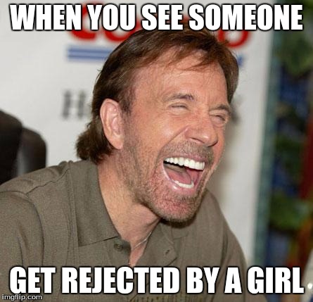 Chuck Norris Laughing | WHEN YOU SEE SOMEONE; GET REJECTED BY A GIRL | image tagged in memes,chuck norris laughing,chuck norris | made w/ Imgflip meme maker